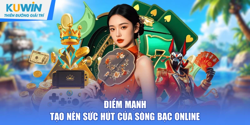 Điểm mạnh tạo nên sức hút của sòng bạc online