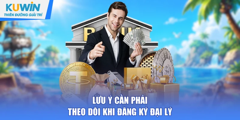 Lưu ý cần phải theo dõi khi đăng ký đại lý