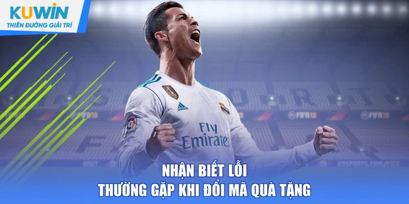 Nhận biết lỗi thường gặp khi đổi mã quà tặng