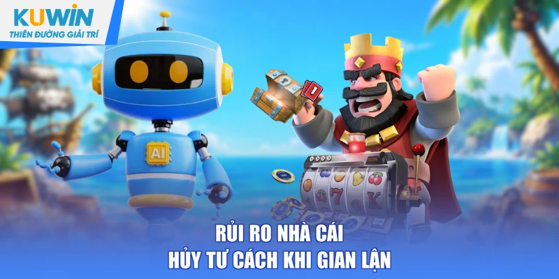 Rủi ro nhà cái hủy tư cách khi gian lận